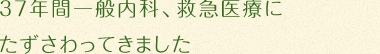 37年間宇部興産中央病院で一般内科、救急医療にたずさわってきました